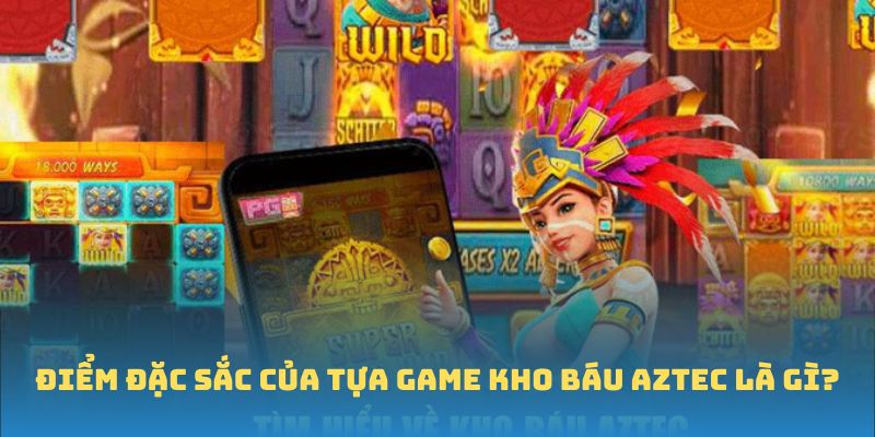 Điểm đặc sắc của tựa game Kho báu Aztec là gì?
