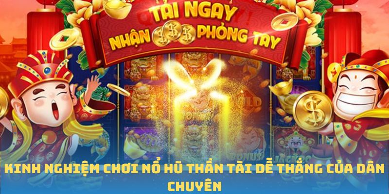 Kinh nghiệm chơi Nổ Hũ Thần Tài dễ thắng của dân chuyên