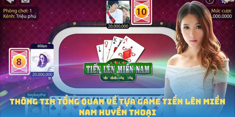 Thông tin tổng quan về tựa game Tiến lên miền Nam huyền thoại