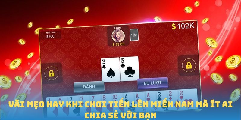 Vài mẹo hay khi chơi Tiến lên miền Nam mà ít ai chia sẻ với bạn