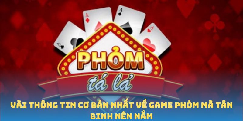 Vài thông tin cơ bản nhất về game Phỏm mà tân binh nên nắm