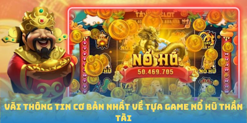 Vài thông tin cơ bản nhất về tựa game Nổ Hũ Thần Tài