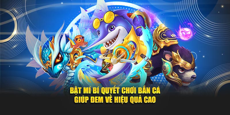 Bật mí bí quyết chơi bắn cá giúp đem về hiệu quả cao