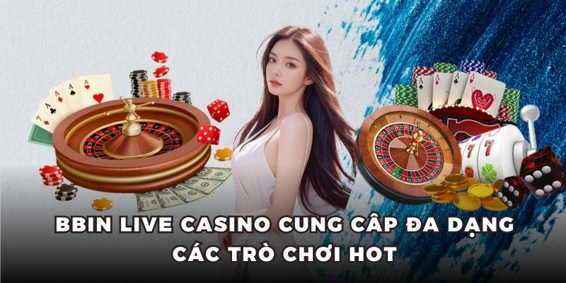 BBin live casino cung câp đa dạng các trò chơi hot
