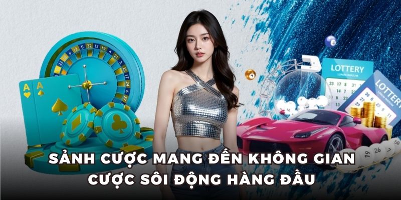Sảnh cược mang đến không gian cược sôi động hàng đầu
