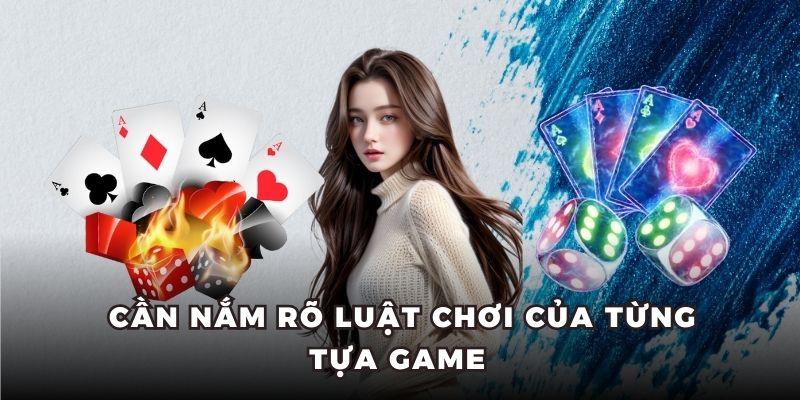 Cần nắm rõ luật chơi của từng tựa game