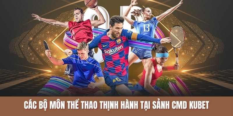 Các bộ môn thể thao thịnh hành tại sảnh CMD Kubet