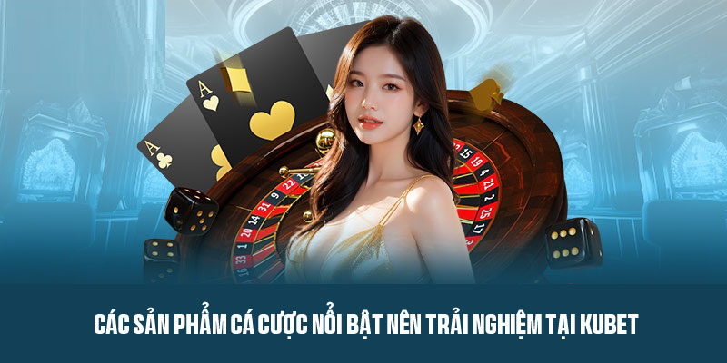 Một số sản phẩm giải trí đặc sắc trên hệ thống Kubet 