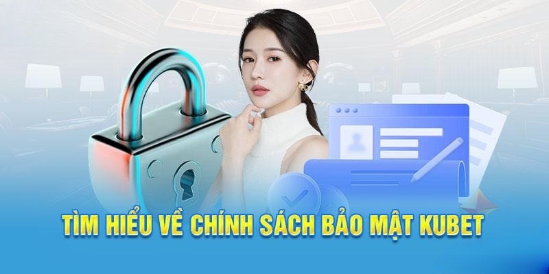Chính sách bảo mật được Kubet thiết lập rõ ràng và chi tiết