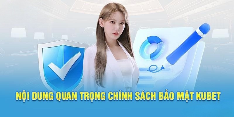 Các nội dung xuất hiện trong chính sách bảo mật Kubet quan trọng