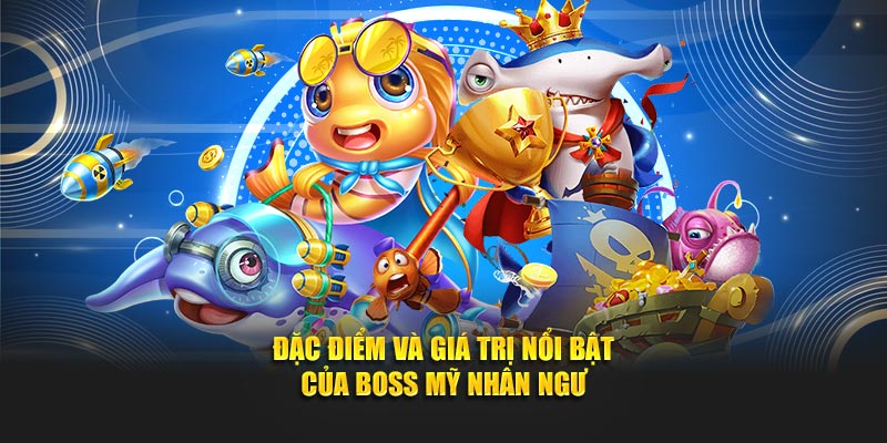 Đặc điểm và giá trị nổi bật của boss mỹ nhân ngư