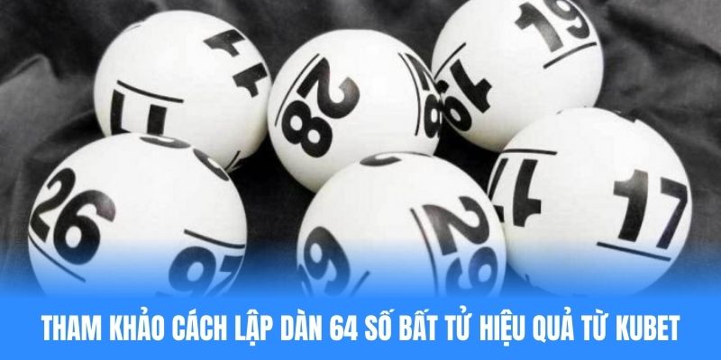 Tham khảo một số cách lập dàn 64 số bất tử hiệu quả