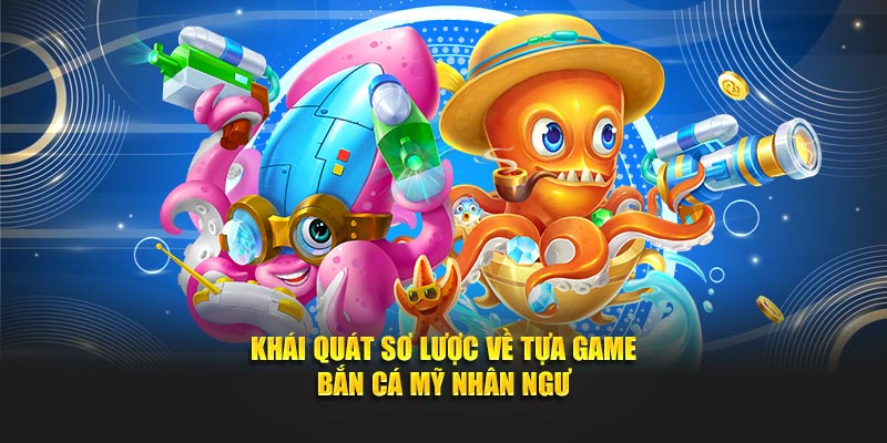 Khái quát sơ lược về tựa game bắn cá mỹ nhân ngư