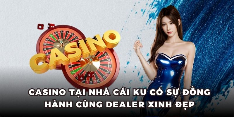 Casino KU có sự đồng hành cùng dealer xinh đẹp