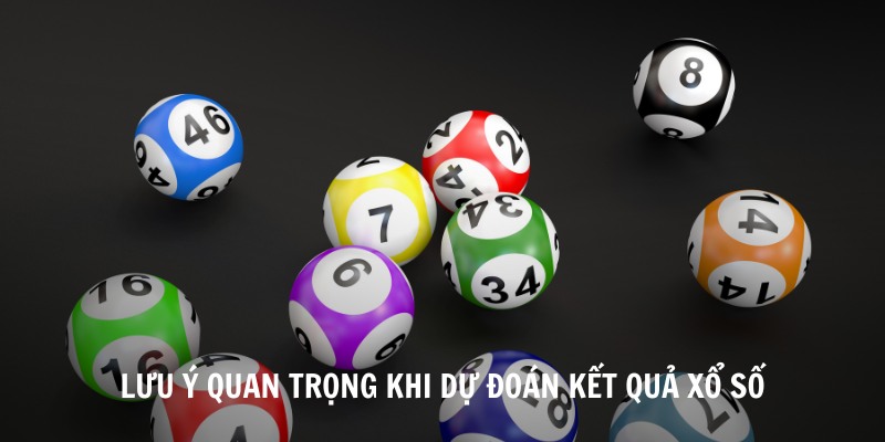 Lưu ý quan trọng khi dự đoán kết quả xổ số