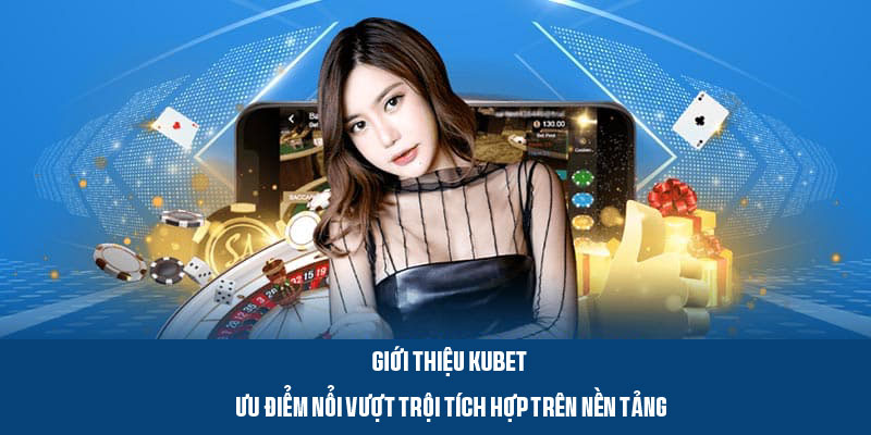 Giới thiệu Kubet - Những tính năng nổi bật của nhà cái 