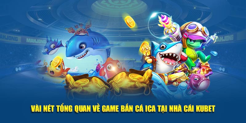 Vài nét tổng quan về game Bắn cá ICA tại nhà cái Kubet