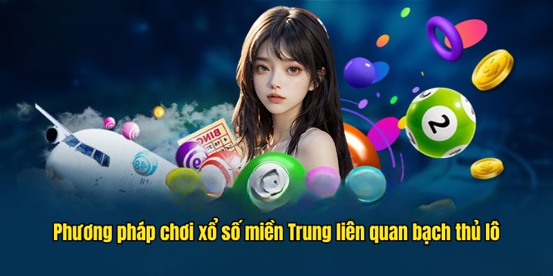 Phương pháp chơi xổ số miền Trung liên quan bạch thủ lô