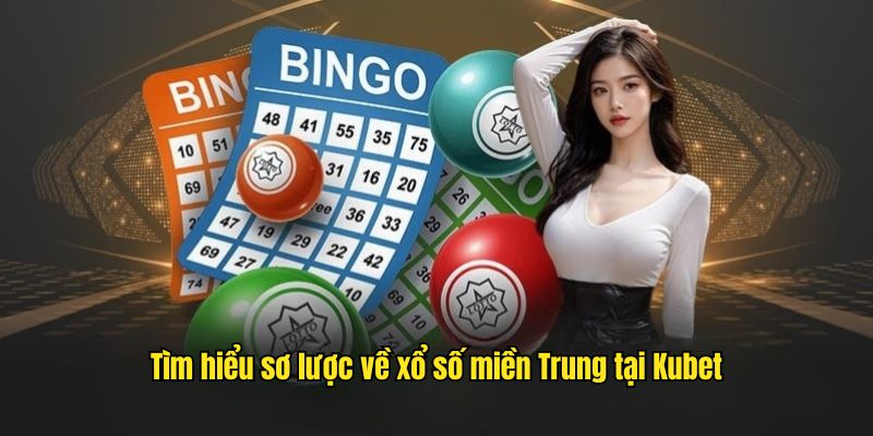 Tìm hiểu sơ lược về xổ số miền Trung tại Kubet