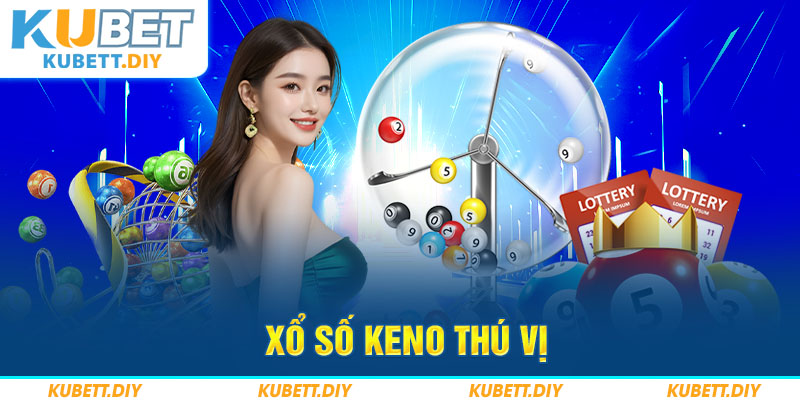 Xổ số Kubet mang đến trải nghiệm Keno đầy thú vị