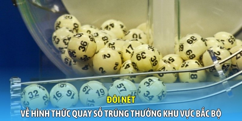 Đôi nét về hình thức quay số trúng thưởng khu vực Bắc Bộ