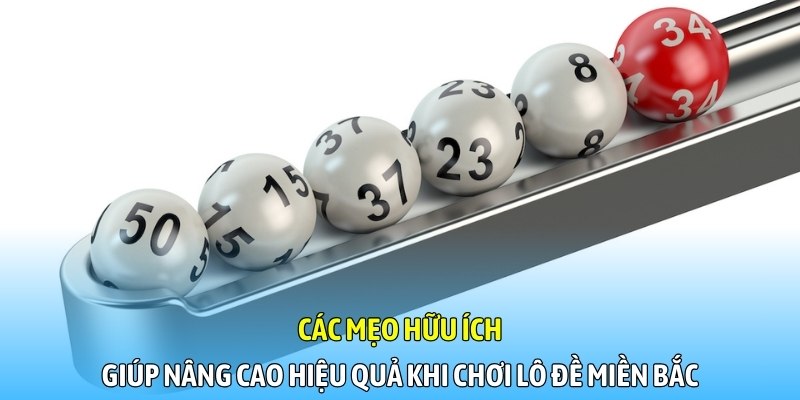 Các mẹo hữu ích giúp nâng cao hiệu quả khi chơi lô đề miền Bắc